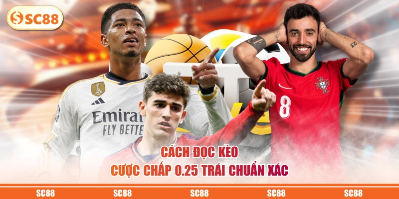 Kèo Châu Á - Loại Cược Bóng Đá Hấp Dẫn Và Phổ Biến Nhất 3 Cách đọc kèo cược chấp 0.25 trái chuẩn xác