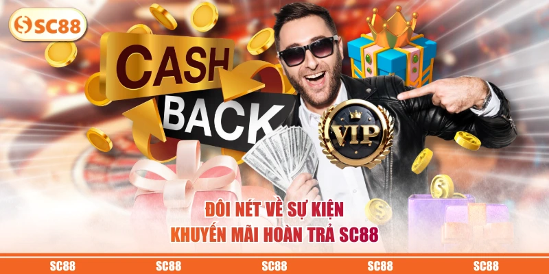 Khuyến Mãi Hoàn Trả Tức Thì Không Giới Hạn Tại SC88 2 Đôi nét về sự kiện khuyến mãi hoàn trả SC88