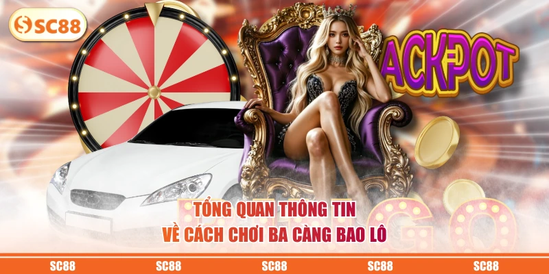 Chơi Ba Càng Bao Lô Để Trúng Độc Đắc Và Nhận Thưởng Lớn 2 Tổng quan thông tin về cách chơi ba càng bao lô